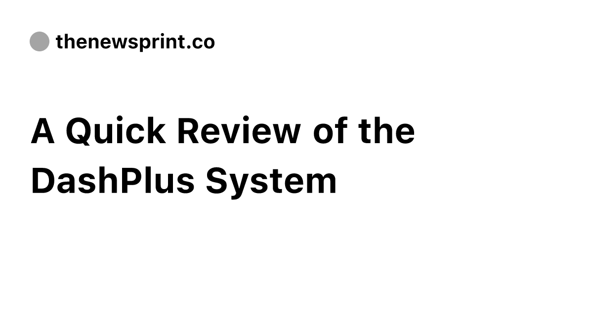 A Quick Review of the DashPlus System - The Newsprint