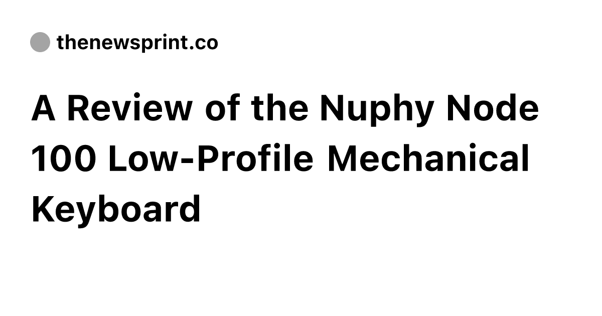 A Review of the Nuphy Node 100 Low-Profile Mechanical Keyboard - The ...