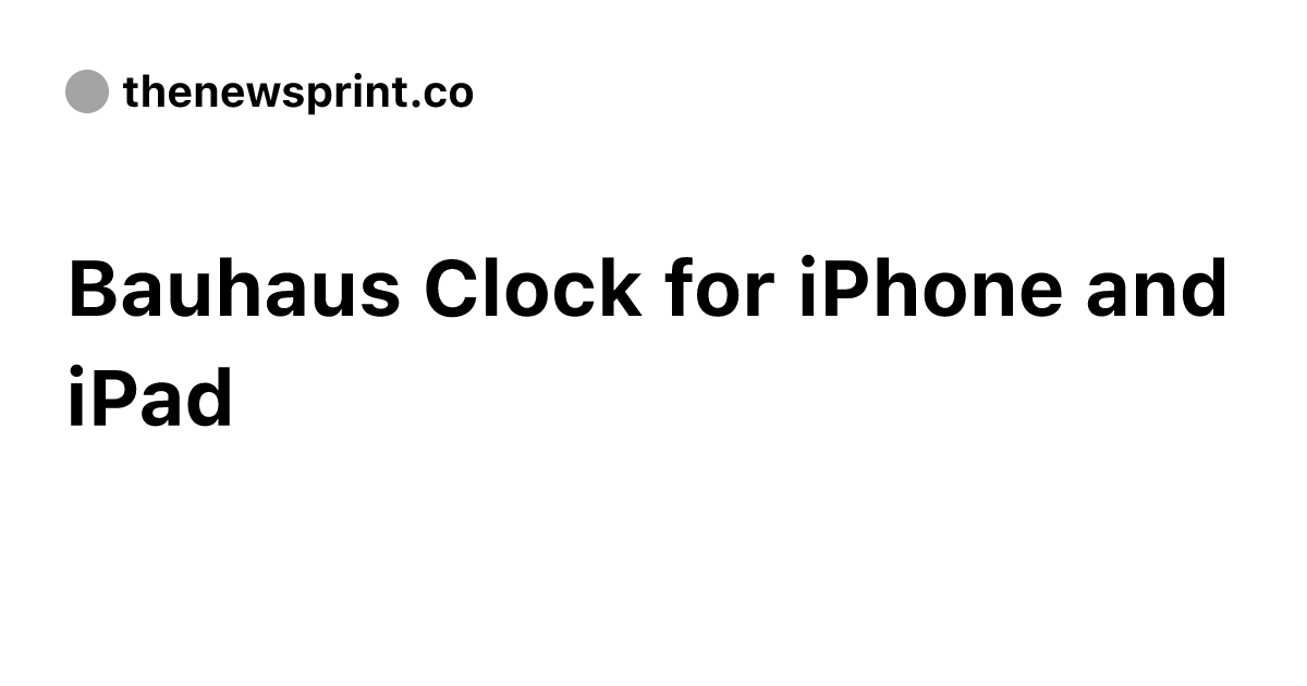 Bauhaus Clock for iPhone and iPad - The Newsprint