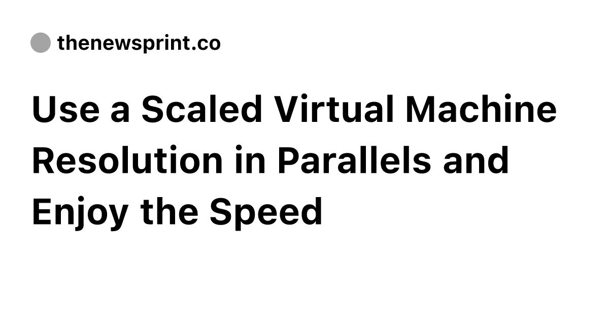 Use a Scaled Virtual Machine Resolution in Parallels and Enjoy the ...